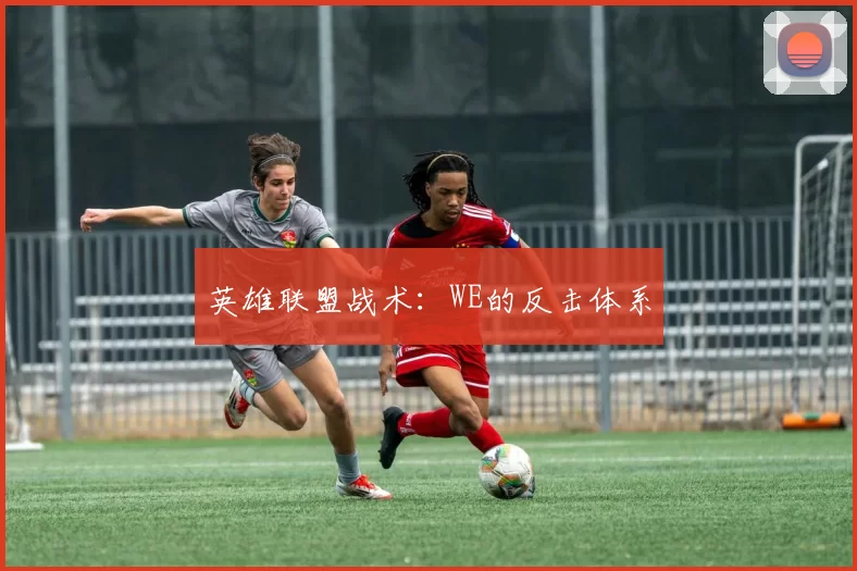 英雄联盟战术：WE的反击体系