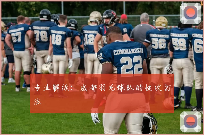 专业解读：成都羽毛球队的快攻打法